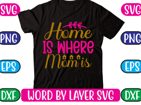 Home is where mom is svg vector for t-shirt