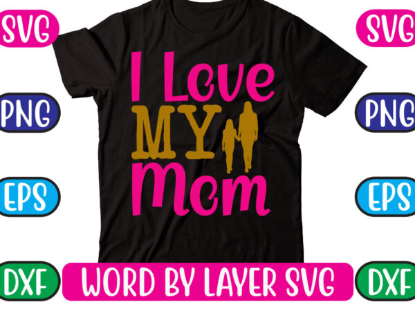 I love my mom svg vector for t-shirt