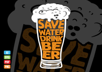 Save Water Drink Beer tshirt design, Drink Beer, Drink Beer tshirt design, Drink Beer design, Save Water t-shirts, Beer tshirt, Beer SVG
