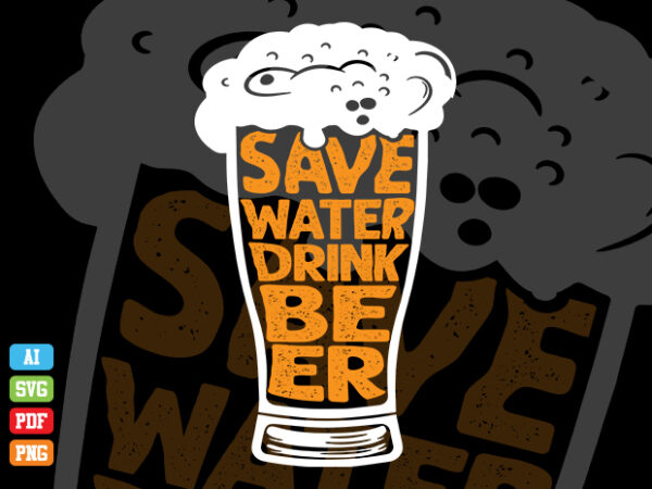 Save water drink beer tshirt design, drink beer, drink beer tshirt design, drink beer design, save water t-shirts, beer tshirt, beer svg