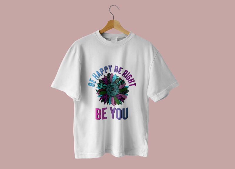 Be Happy Be Right Be You Tshirt Design