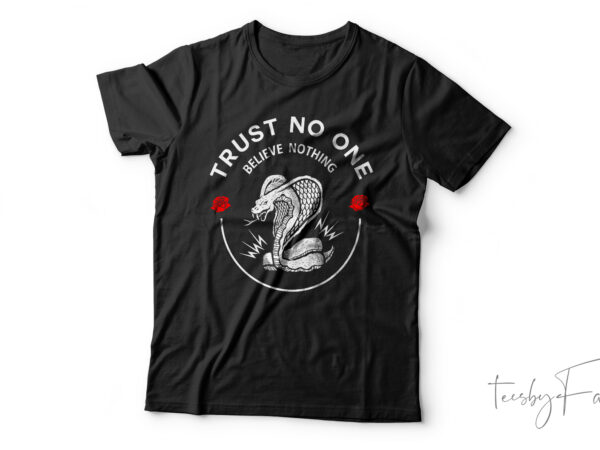 Trust no one, believe nothing custom made t shirt design