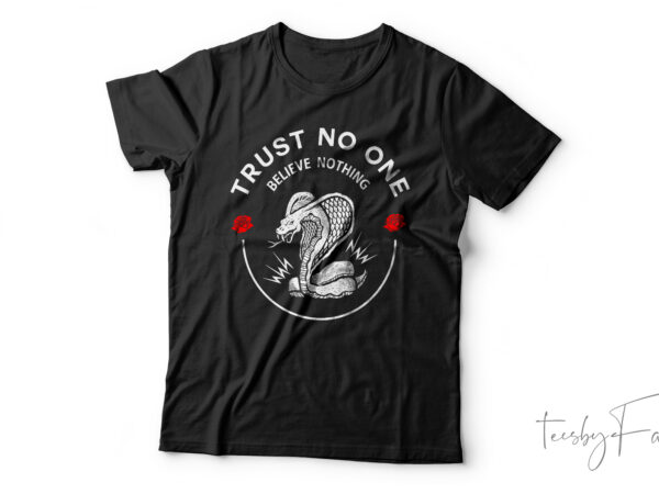 Trust no one, believe nothing custom made t shirt design Trust no one, believe nothing custom made t shirt design