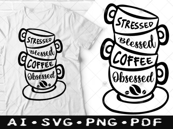 Stressed blessed coffee obsessed t-shirt design, stressed blessed coffee obsessed svg, coffee tshirt, happy coffee day tshirt, funny coffee tshirt