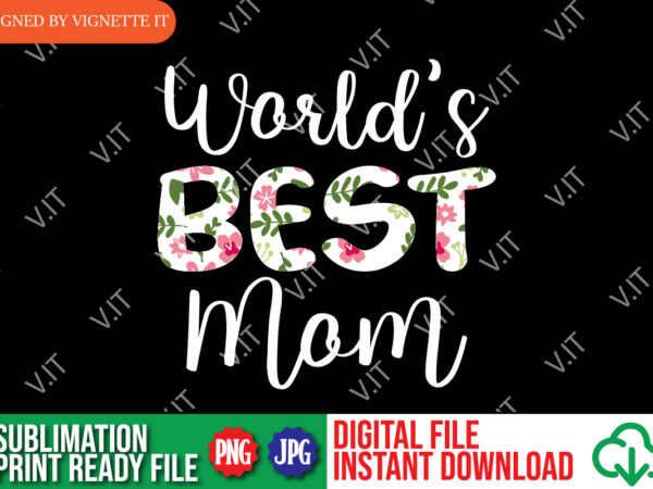 World’s best mom, mother’s day shirt png, mother’s day shirt, best mom shirt, happy mother’s day shirt, mommy shirt template t shirt design for sale