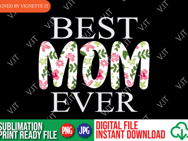 Mother’s day, best mom ever shirt png, mother’s day shirt, mom shirt, best mom ever shirt, mommy shirt, happy mother’s day shirt template t shirt designs for sale