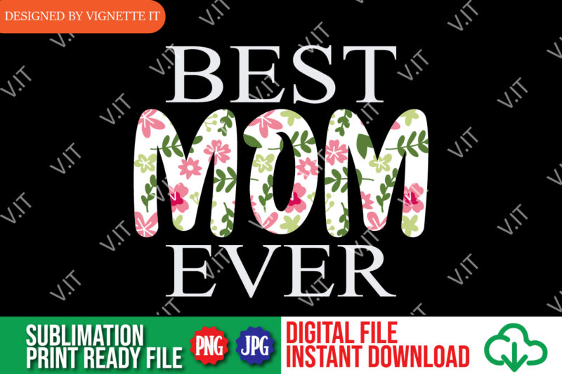 Mother’s Day, Best Mom Ever Shirt PNG, Mother’s Day Shirt, Mom Shirt, Best Mom Ever Shirt, Mommy Shirt, Happy Mother’s Day Shirt Template