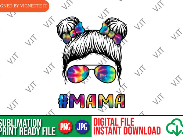 Mama messy bun tie dye sublimation, mama tie dye messy bun png, mom png, mother’s day png, happy mother’s day tie dye png, t shirt designs for sale