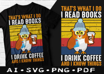 That’s What I Do I Read Books I Drink Coffee And I Know Things t-shirt design, That’s What I Do I Read Books I Drink Coffee And I Know Things