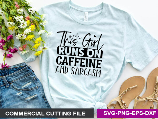 This girl runs on caffeine and sarcasm- svg t shirt designs for sale
