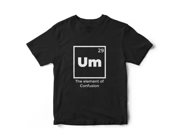 Um the element of confusion periodic table funny t-shirt design