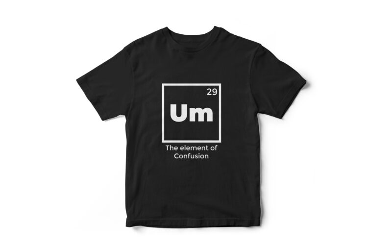 Um The element of Confusion Periodic table funny t-shirt design