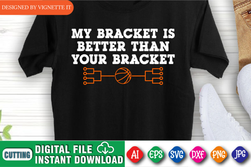 My Bracket is Better Than Your Bracket Shirt SVG, My Bracket Shirt, Your Bracket Shirt, March Madness Shirt, Basketball Stroke Shirt, Madness Shirt, Happy March Madness Shirt Template