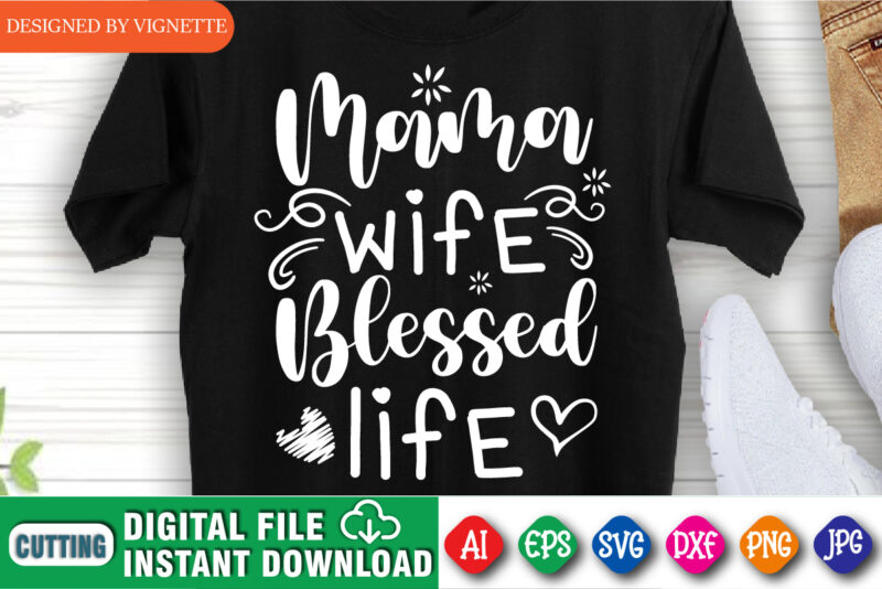 Mama Wife Blessed Life Shirt SVG, Mother’s Day Shirt, Wife Blessed Life Shirt SVG, Mom Blessed Life Shirt, Mother’s Day Shirt Template