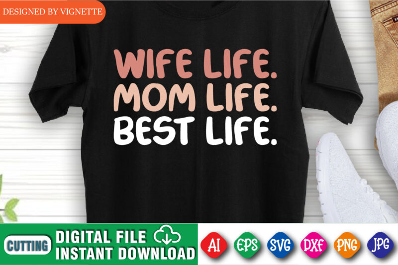 Wife Life Mom Life Best Life Shirt SVG Mother’s Day Shirt SVG, Mom Shirt SVG, Best Mom Shirt SVG, Best Wife Shirt SVG, Mother’s Day Shirt Template