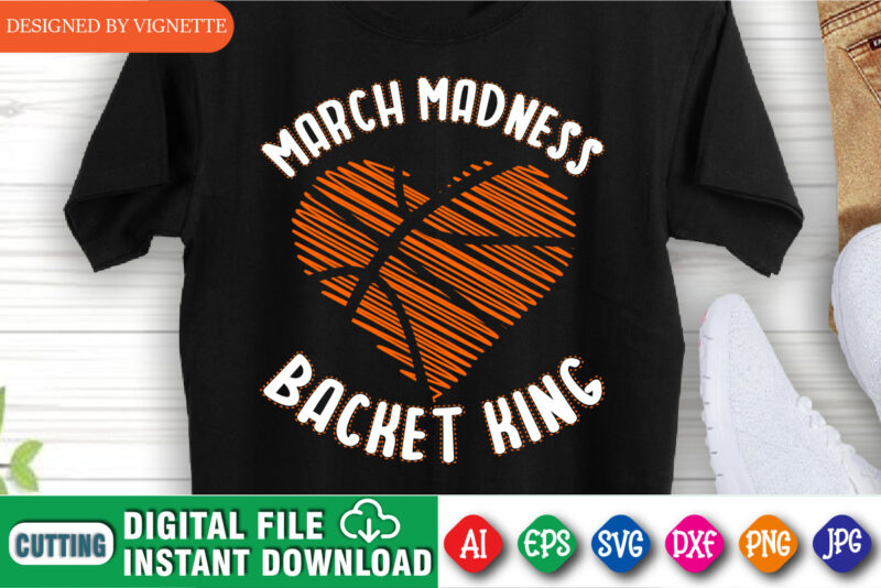 March Madness Backet King Shirt, March Madness Shirt, Madness Heart Shirt, Basket Ball Heart Shirt, Basket King Shirt, Happy March Madness Shirt Template