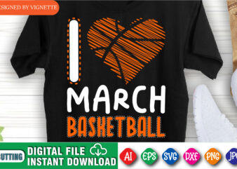 I Love March Basketball Shirt, March Madness Shirt, Basketball Shirt, I Love Basketball Shirt, Basketball Heart Shirt, March Madness Shirt, Happy March Madness Shirt Template