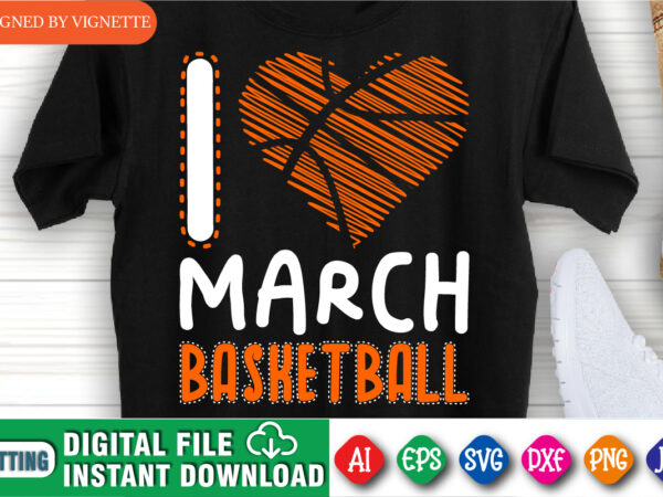 I love march basketball shirt, march madness shirt, basketball shirt, i love basketball shirt, basketball heart shirt, march madness shirt, happy march madness shirt template