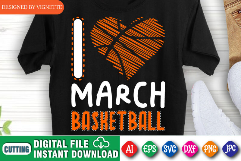 I Love March Basketball Shirt, March Madness Shirt, Basketball Shirt, I Love Basketball Shirt, Basketball Heart Shirt, March Madness Shirt, Happy March Madness Shirt Template