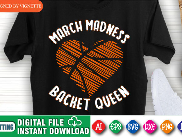 March madness backet queen shirt, march madness shirt, basketball heart shirt, basket queen shirt, basketball shirt, happy march madness shirt template