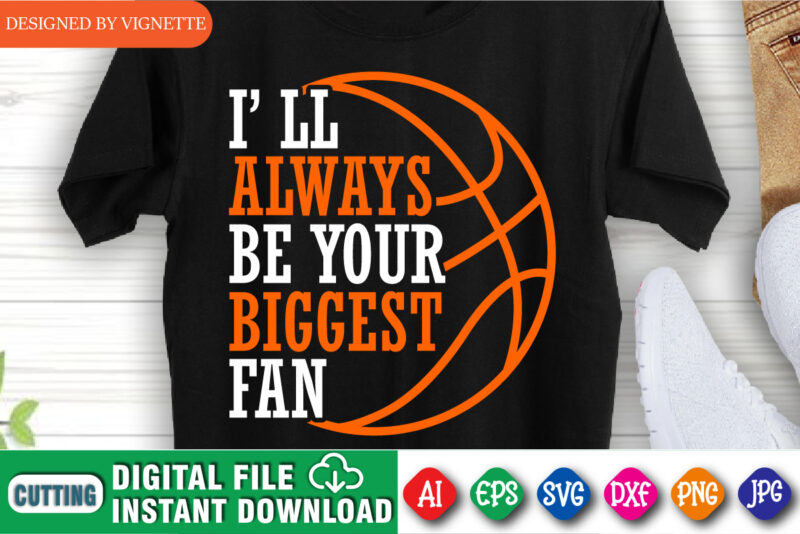 I’ll Always Be Your Biggest Fan Shirt, Basketball Shirt, Basketball Fan Shirt, March Madness Shirt, Basketball Biggest Fan Shirt SVG, Happy March Madness Shirt Template