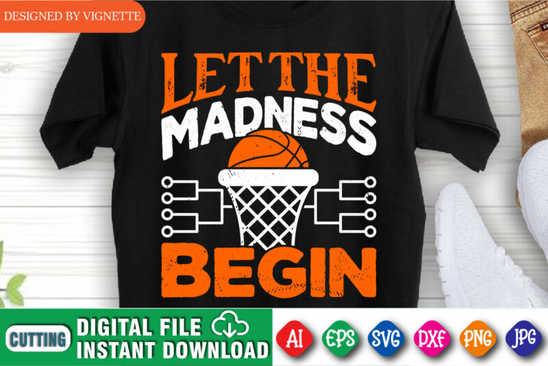 Let The Madness Begin Shirt, March Madness Shirt, Basketball Shirt, Basketball Net Shirt, Basketball Court Shirt, Madness Begin Shirt, Happy March Madness Shirt Template