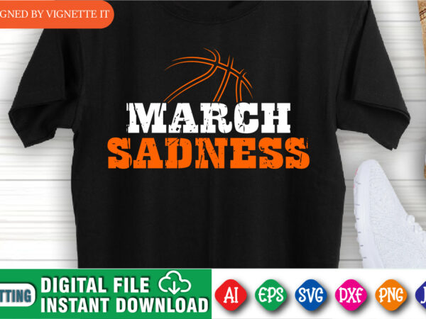 March sadness shirt, basketball shirt, march shirt, basketball template shirt, basketball vintage shirt, happy march madness shirt template t shirt designs for sale