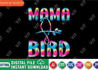 Mother’s Day Mama Bird Shirt, Mother’s Day Bird Shirt, Bird Shirt, Mom Bird Shirt, Mother’s Day Shirt Template