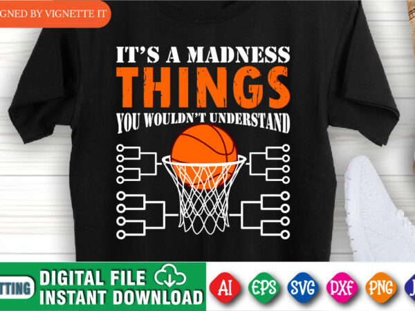 It’s a madness things you wouldn’t understand shirt, march madness shirt, basketball shirt svg, basketball net shirt, basketball court shirt svg, happy march madness shirt template