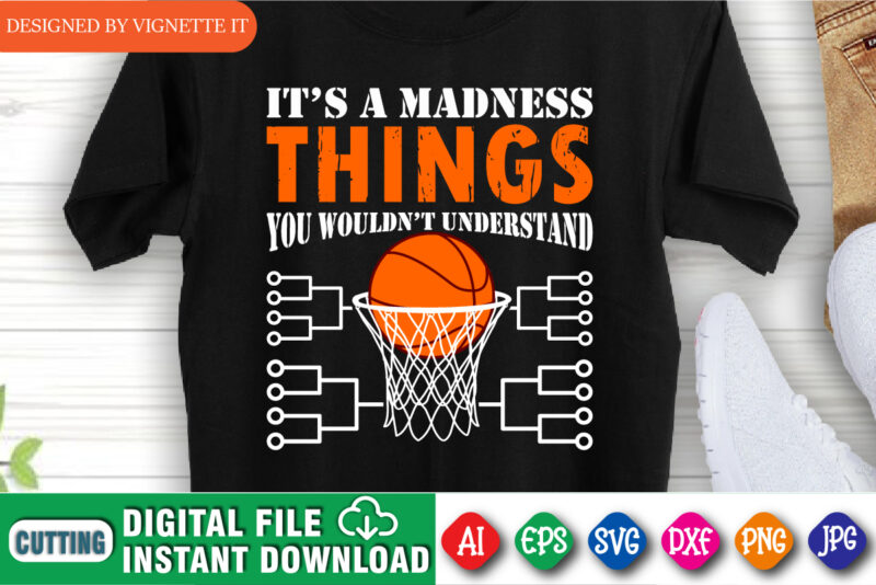 It’s A Madness Things You Wouldn’t Understand Shirt, March Madness Shirt, Basketball Shirt SVG, Basketball Net Shirt, Basketball Court Shirt SVG, Happy March Madness Shirt Template
