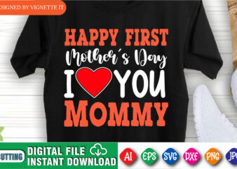 Happy First Mother’s Day I Love You Mommy Shirt SVG, Mother’s Day Shirt, Mother’s Day Love Shirt, Mom Shirt, Mom Heart Shirt SVG, Mother’s Day Shirt Template