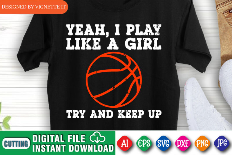 Yeah, I Play Like A Girl Try And Keep Up Shirt, March Madness Shirt, Basketball Stroke SVG, Happy March Madness Shirt, March Madness Shirt Template