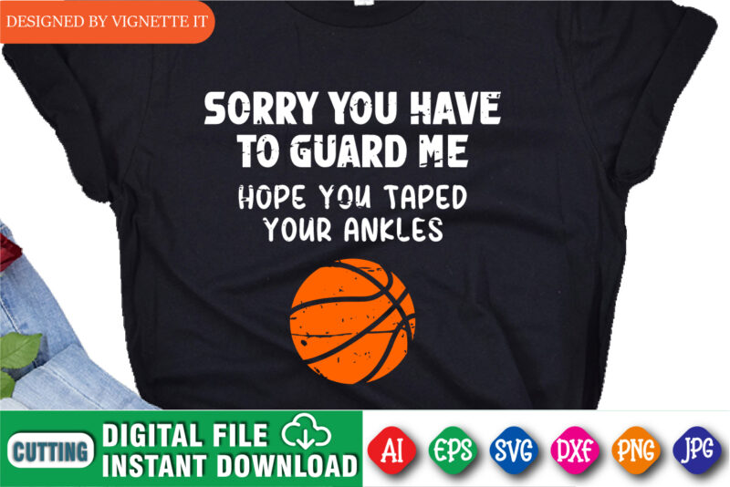 Sorry, You Have To Guard Me Hope You Taped Your Ankles Shirt, March Madness Shirt, Basketball Shirt, Madness Shirt, March Madness Basketball, Shirt For Basketball, Madness Gift Shirt