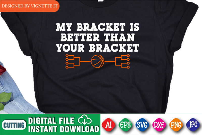 My Bracket is Better Than Your Bracket Shirt SVG, My Bracket Shirt, Your Bracket Shirt, March Madness Shirt, Basketball Stroke Shirt, Madness Shirt, Happy March Madness Shirt Template