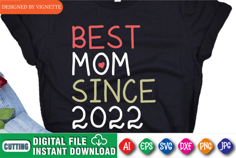 Mother’s Day Best Mom Since 2022 Shirt SVG, Mother’s Day Shirt, Mom Shirt SVG, Shirt For Mother’s Day, Mother’s Day 2022 Shirt, Mother’s Day Shirt Template