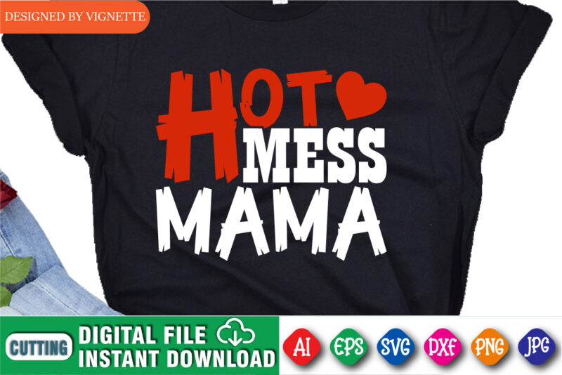 Hot Mess Mama Shirt SVG, Mother’s Day Shirt SVG, Mama Shirt SVG, Mom Shirt, Heart Shirt SVG, Mother’s Day Shirt