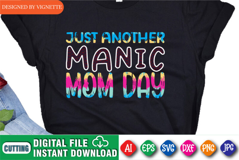 Just Manic Mom Day Shirt, Mom Shirt, Manic Shirt, Mother’s Day Shirt, Just Another Manic Shirt, Mother’s Day Shirt Template
