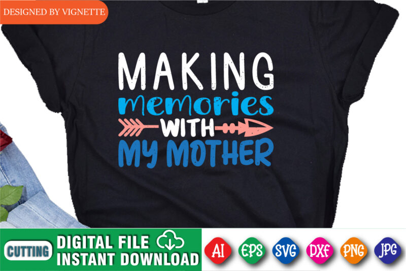 Making Memories With My Mother Shirt SVG, Mother’s Day Shirt, Mom Shirt, Making Shirt, Memories Shirt SVG, Happy Mother’s Day Shirt Template
