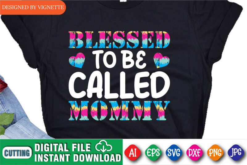 Blessed To Be Called Mommy Shirt, Mother’s Day Shirt, Mother’s Day Heart, Mother’s Day Shirt, Happy Mother’s Day Shirt Template