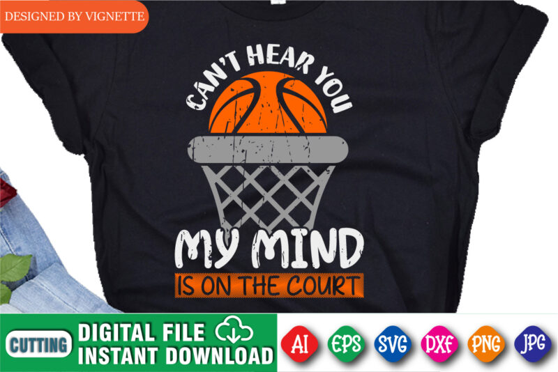 Can’t Hear You My Mind Is On The Court Shirt SVG, Basketball Shirt SVG, Basketball Net SVG, Happy March Madness Shirt SVG