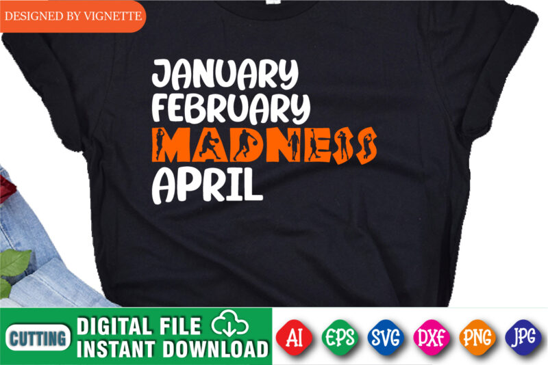 January February Madness April Shirt SVG, March Madness Shirt SVG, January Shirt, February Shirt Madness Shirt, April Shirt, March Madness Shirt Template