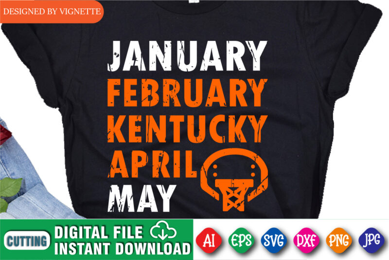 January February Kentucky April May Shirt SVG, March Madness Shirt SVG, Basketball Court Shirt SVG, Basketball Net Shirt SVG, March Madness Shirt Template