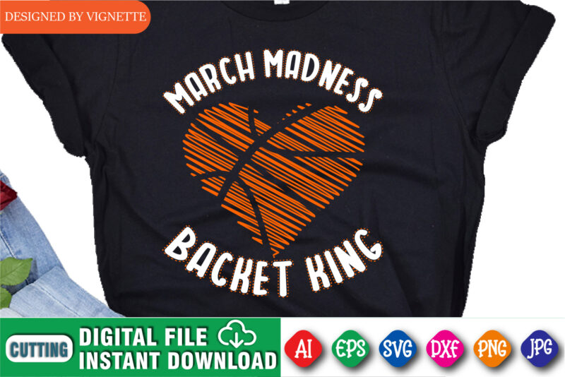 March Madness Backet King Shirt, March Madness Shirt, Madness Heart Shirt, Basket Ball Heart Shirt, Basket King Shirt, Happy March Madness Shirt Template
