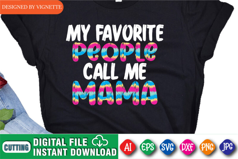 My Favorite People Call Me Mama Shirt, Mother’s Day Shirt, Mama Call Me Shirt, My Favorite People Call Me Shirt, Mother’s Day Shirt Template
