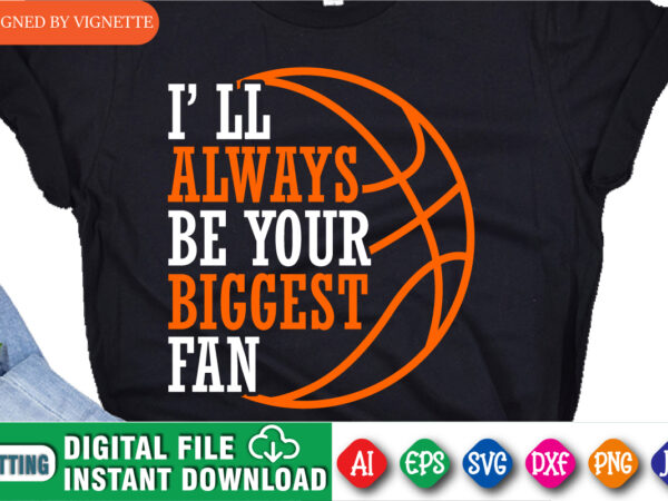 I’ll always be your biggest fan shirt, basketball shirt, basketball fan shirt, march madness shirt, basketball biggest fan shirt svg, happy march madness shirt template t shirt design for sale