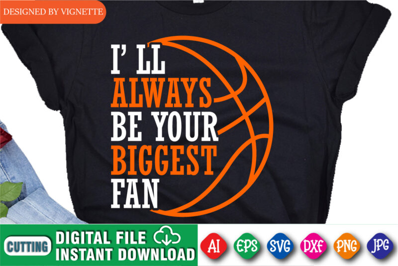 I’ll Always Be Your Biggest Fan Shirt, Basketball Shirt, Basketball Fan Shirt, March Madness Shirt, Basketball Biggest Fan Shirt SVG, Happy March Madness Shirt Template