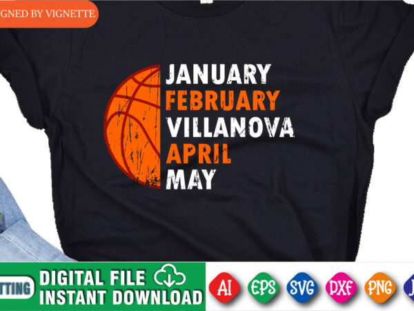 January february villanova april may shirt, march madness shirt, basketball shirt, villanova shirt, basketball svg, happy march madness shirt template vector clipart