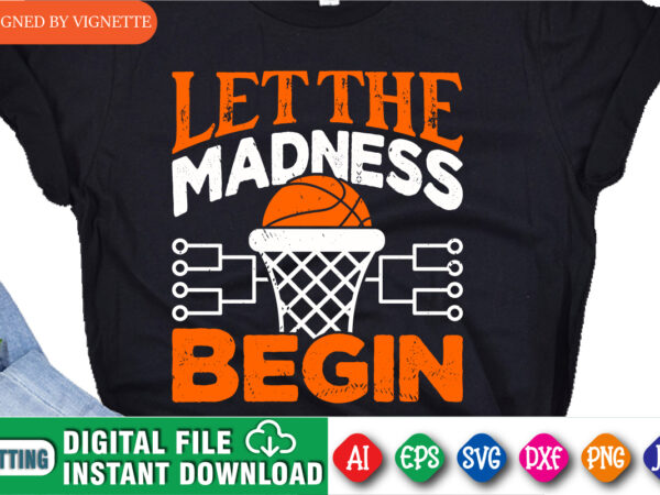 Let the madness begin shirt, march madness shirt, basketball shirt, basketball net shirt, basketball court shirt, madness begin shirt, happy march madness shirt template