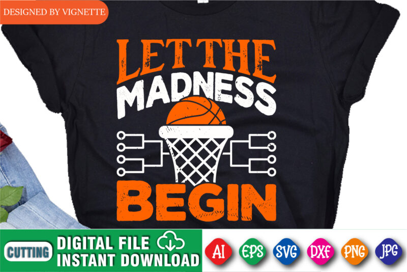 Let The Madness Begin Shirt, March Madness Shirt, Basketball Shirt, Basketball Net Shirt, Basketball Court Shirt, Madness Begin Shirt, Happy March Madness Shirt Template