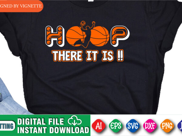 Hoop there it is !! shirt, march madness shirt, basketball shirt, basketball player shirt, there it is shirt, basketball playing shirt, happy march madness shirt template graphic t shirt